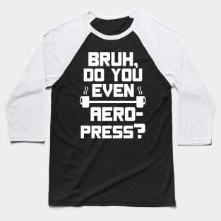 Bruh, do you even Aeropress? - white text Baseball T-Shirt